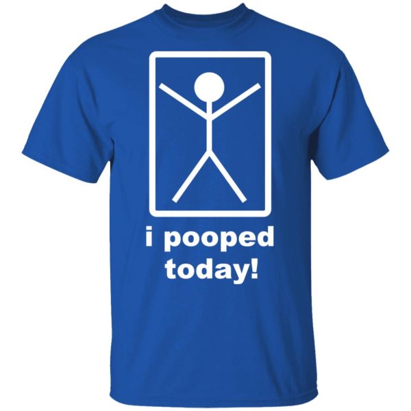 I Pooped Today T-Shirts