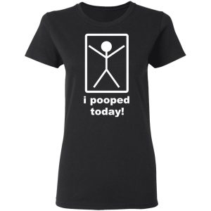 I Pooped Today T-Shirts 4 I Pooped Today T Shirts 13