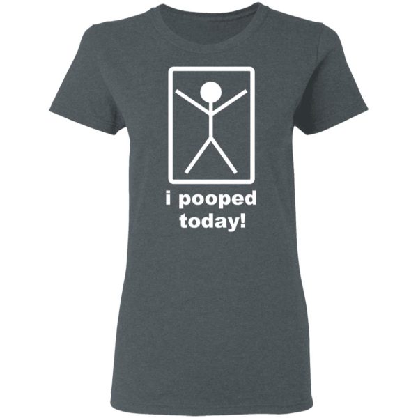 I Pooped Today T-Shirts