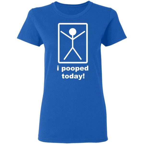 I Pooped Today T-Shirts