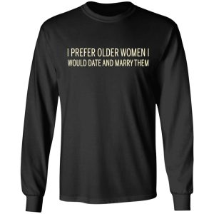 I Prefer Older Women I Would Date And Marry Them T-Shirts 8 I Prefer Older Women I Would Date And Marry Them T Shirts 5