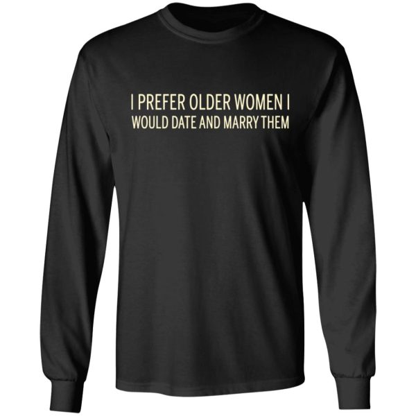 I Prefer Older Women I Would Date And Marry Them T-Shirts