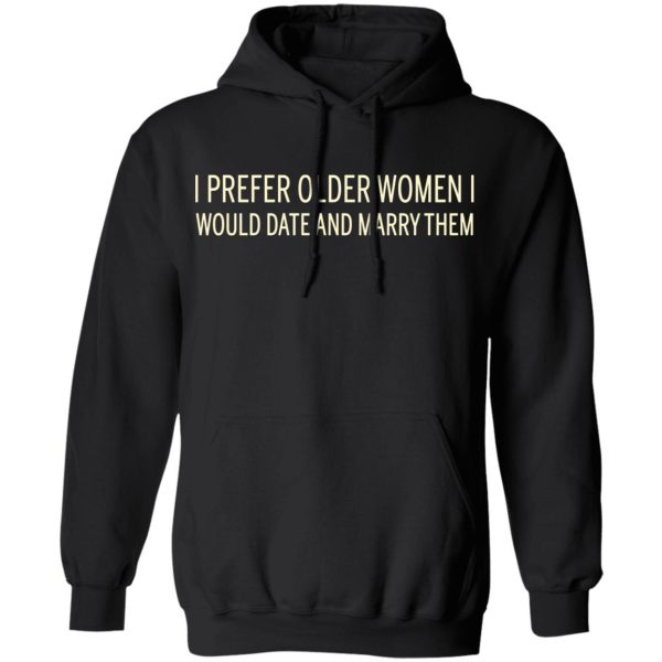 I Prefer Older Women I Would Date And Marry Them T-Shirts