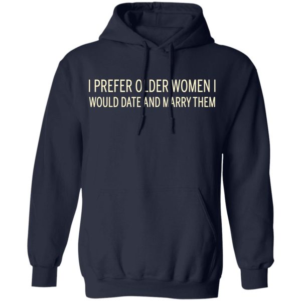 I Prefer Older Women I Would Date And Marry Them T-Shirts