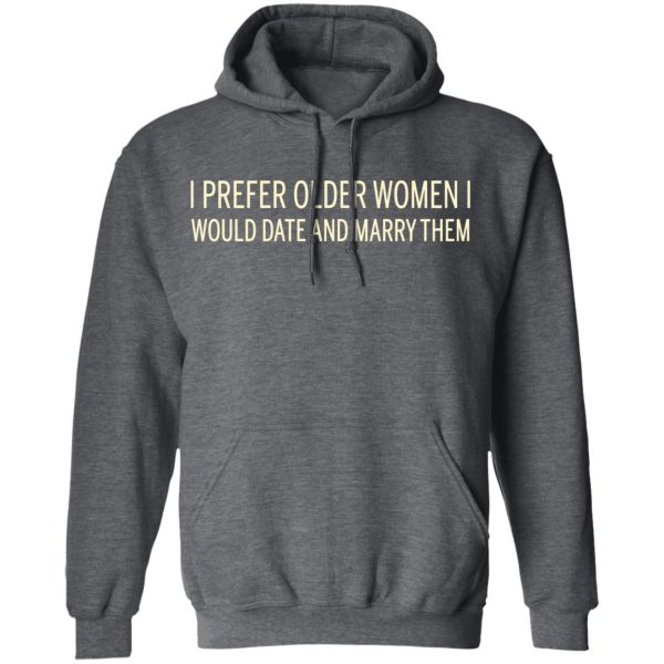 I Prefer Older Women I Would Date And Marry Them T-Shirts