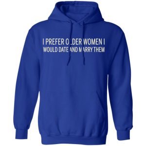 I Prefer Older Women I Would Date And Marry Them T-Shirts 12 I Prefer Older Women I Would Date And Marry Them T Shirts 9