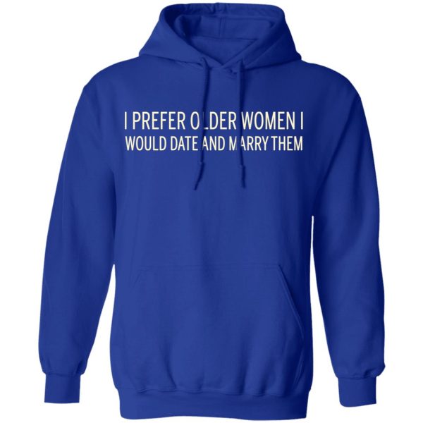 I Prefer Older Women I Would Date And Marry Them T-Shirts