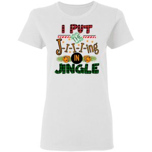 I Put The Jiiiing In Jingle Shirt 2 I Put The Jiiiing In Jingle Shirt 11