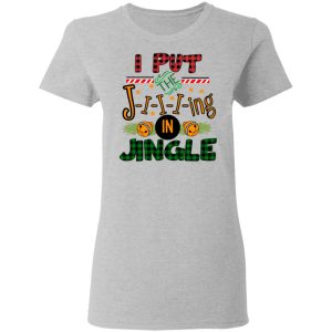 I Put The Jiiiing In Jingle Shirt 3 I Put The Jiiiing In Jingle Shirt 12