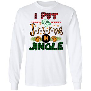 I Put The Jiiiing In Jingle Shirt 5 I Put The Jiiiing In Jingle Shirt 3