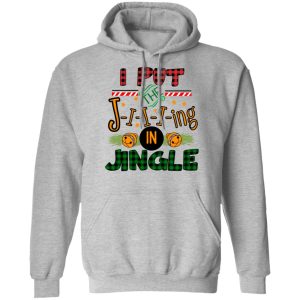 I Put The Jiiiing In Jingle Shirt 7 I Put The Jiiiing In Jingle Shirt 5