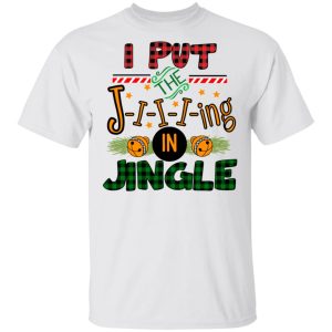 I Put The Jiiiing In Jingle Shirt 10 I Put The Jiiiing In Jingle Shirt 8