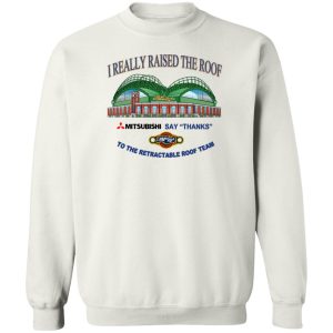 I Really Raised The Roof Mitsubishi Says Thanks To The Retractable Roof Team T-Shirts, Hoodies, Sweater 2 I Really Raised The Roof Mitsubishi Says Thanks To The Retractable Roof Team T Shirts Hoodies Sweater 11