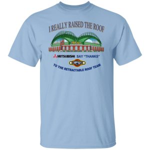 I Really Raised The Roof Mitsubishi Says Thanks To The Retractable Roof Team T-Shirts, Hoodies, Sweater 4 I Really Raised The Roof Mitsubishi Says Thanks To The Retractable Roof Team T Shirts Hoodies Sweater 2