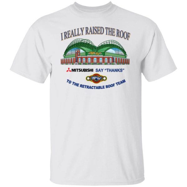 I Really Raised The Roof Mitsubishi Says Thanks To The Retractable Roof Team T-Shirts, Hoodies, Sweater