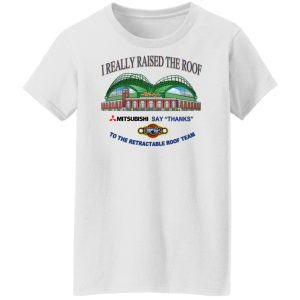 I Really Raised The Roof Mitsubishi Says Thanks To The Retractable Roof Team T-Shirts, Hoodies, Sweater 8 I Really Raised The Roof Mitsubishi Says Thanks To The Retractable Roof Team T Shirts Hoodies Sweater 6