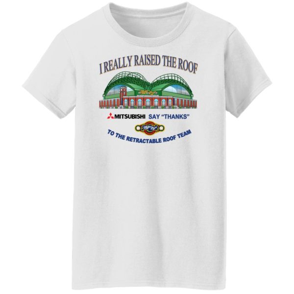 I Really Raised The Roof Mitsubishi Says Thanks To The Retractable Roof Team T-Shirts, Hoodies, Sweater