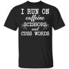 I Run On Caffeine Scissors And Cuss Words T-Shirts, Hoodies, Sweatshirt