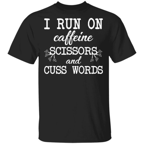 I Run On Caffeine Scissors And Cuss Words T-Shirts, Hoodies, Sweatshirt