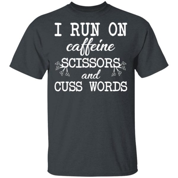 I Run On Caffeine Scissors And Cuss Words T-Shirts, Hoodies, Sweatshirt