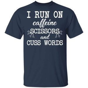 I Run On Caffeine Scissors And Cuss Words T-Shirts, Hoodies, Sweatshirt 2 I Run On Caffeine Scissors And Cuss Words T Shirts Hoodies Sweatshirt 11