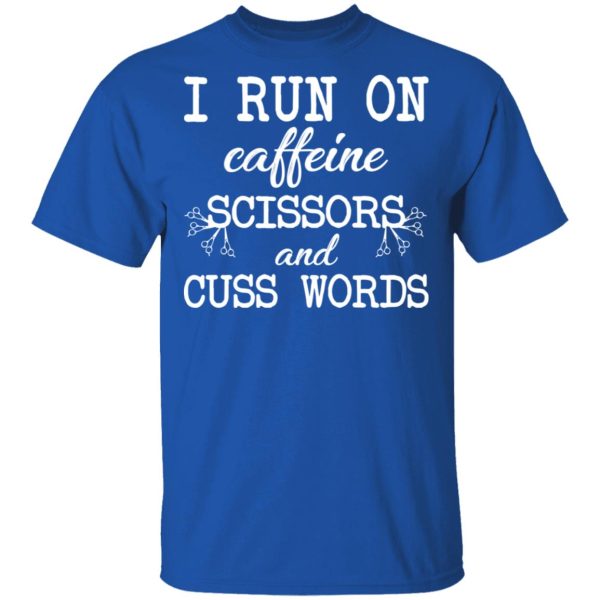 I Run On Caffeine Scissors And Cuss Words T-Shirts, Hoodies, Sweatshirt