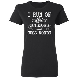 I Run On Caffeine Scissors And Cuss Words T-Shirts, Hoodies, Sweatshirt 4 I Run On Caffeine Scissors And Cuss Words T Shirts Hoodies Sweatshirt 13