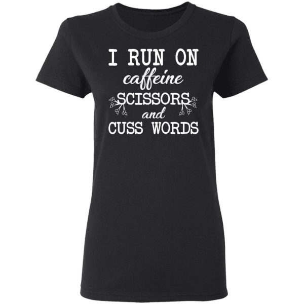 I Run On Caffeine Scissors And Cuss Words T-Shirts, Hoodies, Sweatshirt