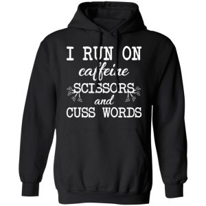 I Run On Caffeine Scissors And Cuss Words T-Shirts, Hoodies, Sweatshirt 9 I Run On Caffeine Scissors And Cuss Words T Shirts Hoodies Sweatshirt 6