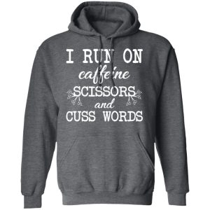 I Run On Caffeine Scissors And Cuss Words T-Shirts, Hoodies, Sweatshirt 11 I Run On Caffeine Scissors And Cuss Words T Shirts Hoodies Sweatshirt 8