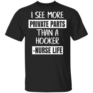 I See More Private Parts Than A Hooker – Nurse Life T-Shirts, Hoodies, Sweater I See More Private Parts Than A Hooker – Nurse Life T-Shirts, Hoodies, Sweater