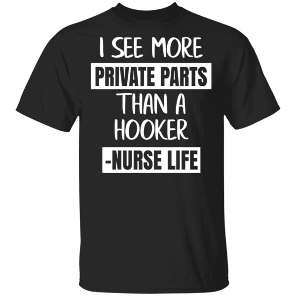 I See More Private Parts Than A Hooker – Nurse Life T-Shirts, Hoodies, Sweater