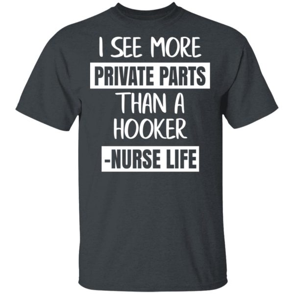 I See More Private Parts Than A Hooker – Nurse Life T-Shirts, Hoodies, Sweater