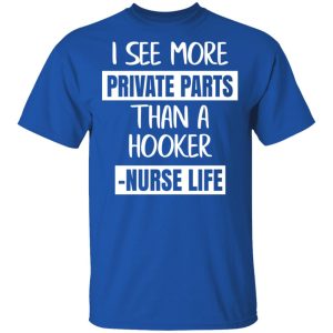 I See More Private Parts Than A Hooker – Nurse Life T-Shirts, Hoodies, Sweater 3 I See More Private Parts Than A Hooker Nurse Life T Shirts Hoodies Sweater 12