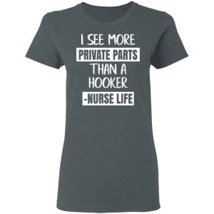I See More Private Parts Than A Hooker – Nurse Life T-Shirts, Hoodies, Sweater 5 I See More Private Parts Than A Hooker Nurse Life T Shirts Hoodies Sweater 2