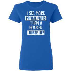 I See More Private Parts Than A Hooker – Nurse Life T-Shirts, Hoodies, Sweater 7 I See More Private Parts Than A Hooker Nurse Life T Shirts Hoodies Sweater 4