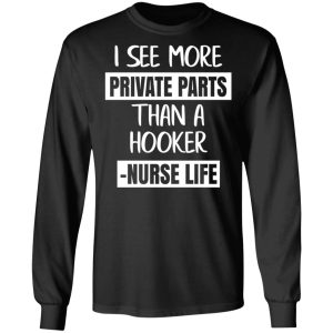 I See More Private Parts Than A Hooker – Nurse Life T-Shirts, Hoodies, Sweater 8 I See More Private Parts Than A Hooker Nurse Life T Shirts Hoodies Sweater 5