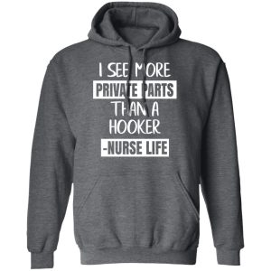 I See More Private Parts Than A Hooker – Nurse Life T-Shirts, Hoodies, Sweater 11 I See More Private Parts Than A Hooker Nurse Life T Shirts Hoodies Sweater 8