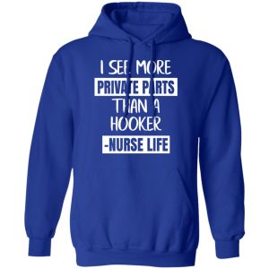 I See More Private Parts Than A Hooker – Nurse Life T-Shirts, Hoodies, Sweater 12 I See More Private Parts Than A Hooker Nurse Life T Shirts Hoodies Sweater 9