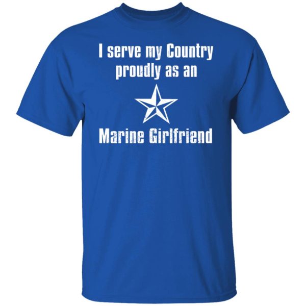 I Serve My Country Proudly As An Marine Girlfriend T-Shirts, Hoodies, Sweatshirt