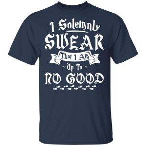 I Solemnly Swear That I Am Up To No Good Shirt 2 I Solemnly Swear That I Am Up To No Good Shirt 11
