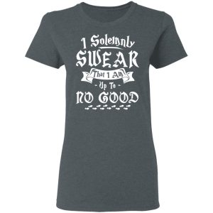 I Solemnly Swear That I Am Up To No Good Shirt 5 I Solemnly Swear That I Am Up To No Good Shirt 2