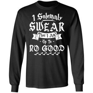 I Solemnly Swear That I Am Up To No Good Shirt 8 I Solemnly Swear That I Am Up To No Good Shirt 5