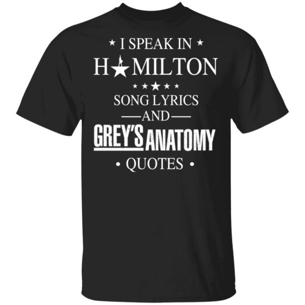 I Speak In Hamilton Song Lyrics And Grey’s Anatomy Quotes T-Shirts, Hoodies, Sweatshirt