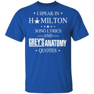 I Speak In Hamilton Song Lyrics And Grey's Anatomy Quotes T-Shirts, Hoodies, Sweatshirt 3 I Speak In Hamilton Song Lyrics And Greys Anatomy Quotes T Shirts Hoodies Sweatshirt 12