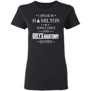 I Speak In Hamilton Song Lyrics And Grey's Anatomy Quotes T-Shirts, Hoodies, Sweatshirt 4 I Speak In Hamilton Song Lyrics And Greys Anatomy Quotes T Shirts Hoodies Sweatshirt 13