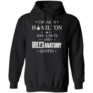 I Speak In Hamilton Song Lyrics And Grey's Anatomy Quotes T-Shirts, Hoodies, Sweatshirt 9 I Speak In Hamilton Song Lyrics And Greys Anatomy Quotes T Shirts Hoodies Sweatshirt 6