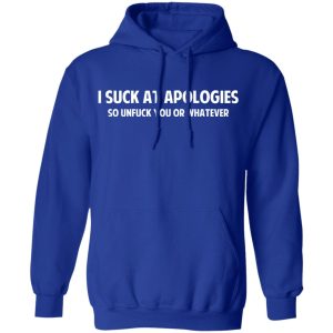I Suck At Apologies So Unfuck You Or Whatever T-Shirts, Hoodies, Sweatshirt 12 I Suck At Apologies So Unfuck You Or Whatever T Shirts Hoodies Sweatshirt 9