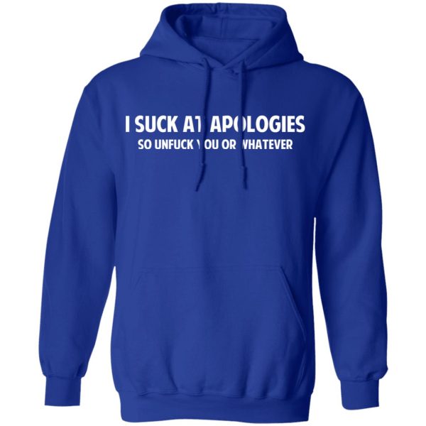 I Suck At Apologies So Unfuck You Or Whatever T-Shirts, Hoodies, Sweatshirt