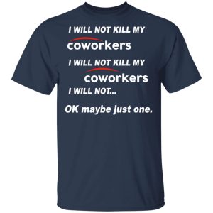 I Will Not Kill My Coworkers I Will Not … Ok Maybe Just One T-Shirts, Hoodies, Sweatshirt I Will Not Kill My Coworkers I Will Not … Ok Maybe Just One T-Shirts, Hoodies, Sweatshirt